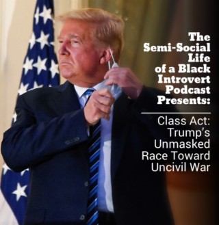 Episode 66:  Class Act: Trump's Unmasked Race Toward Uncivil War