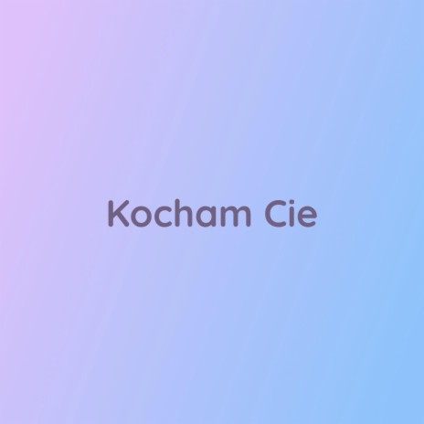 Kocham Cie | Boomplay Music