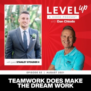 Teamwork DOES Make the Dream Work | Level Up with Dan Chiodo | August 2021 Ep. 52 Stanley Stouder II