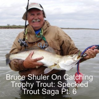 Bruce Shuler On Catching Trophy Trout: Speckled Trout Saga Pt. 6