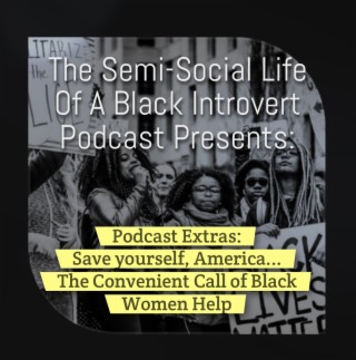 Podcast Extras:  Save Yourself, America...The Convenient Call of Black Women Help
