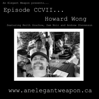 Episode CCVII...Howard Wong