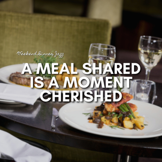 A Meal Shared Is a Moment Cherished