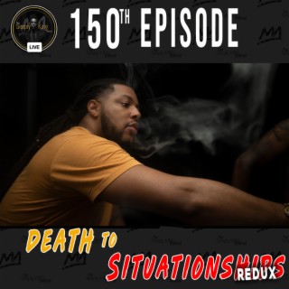 Episode 150: Death to Situationship Redux