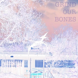 Grind Our Bones