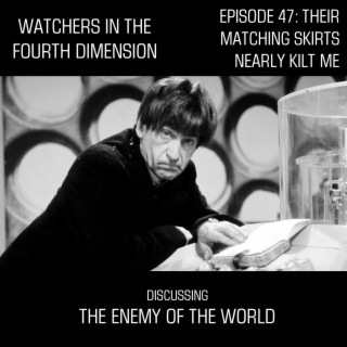 Episode 47: Their Matching Skirts Nearly Kilt Me (The Enemy of the World)