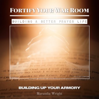 Building a Better Prayer Life: Building Up Your Armory