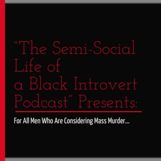 Episode 77:  For All Men Who Are Considering Mass Murder