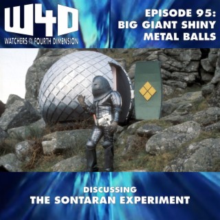 Episode 95: Big Giant Shiny Metal Balls (The Sontaran Experiment)