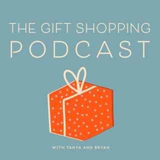 The Gift Shopping Podcast with Tanya and Bryan