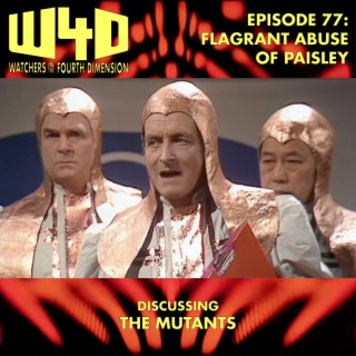 Episode 77: Flagrant Abuse of Paisley (The Mutants)