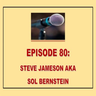 EPISODE 80: STEVE JAMESON AKA SOL BERNSTEIN
