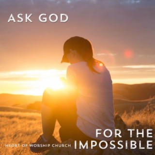 Ask God for the Impossible