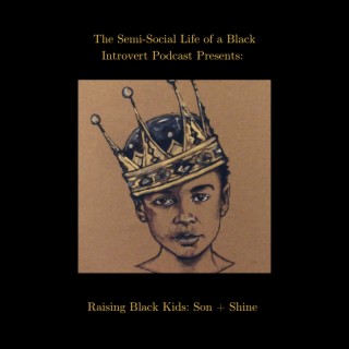 Episode 119: Raising Black Kids: Son + Shine