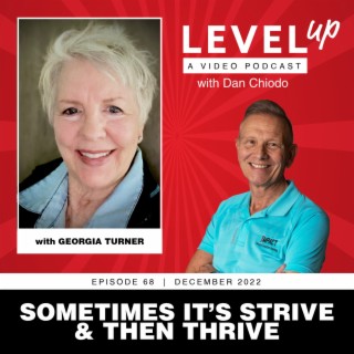 Sometimes It’s Strive & Then Thrive | Level Up with Dan Chiodo | December 2022, Episode 68 | Georgia Turner