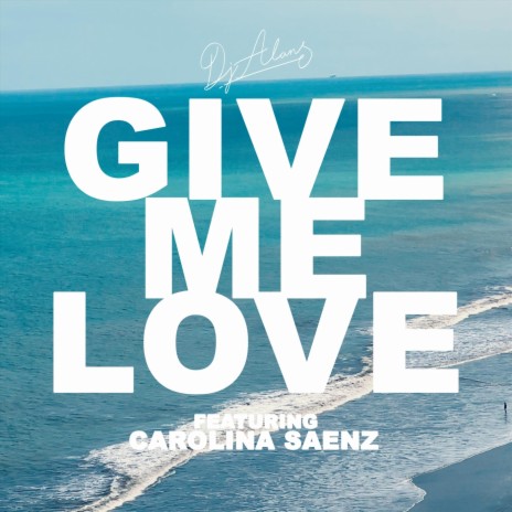 Give Me Love (feat. Carolina Saenz) | Boomplay Music