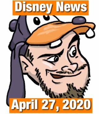The Goofy Guy Podcast - Ep. 31 - Disney News For 4/27/2020