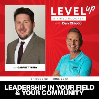 Leadership in Your Field & Your Community | Level Up with Dan Chiodo | June 2022 Ep 62 Garrett Terry