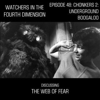 Episode 48: Chonkers 2: Underground Boogaloo (The Web of Fear)