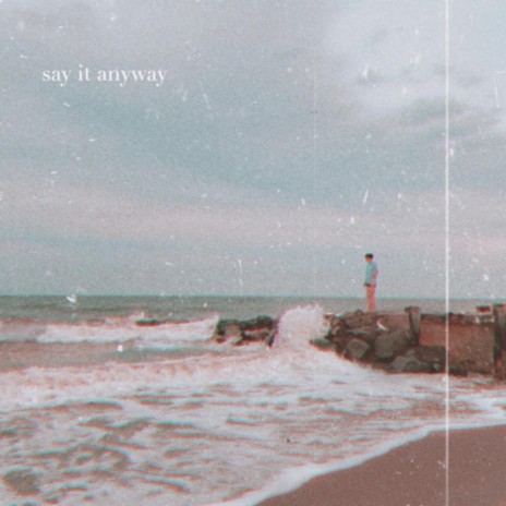 say it anyway | Boomplay Music