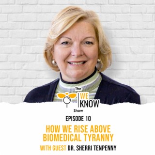 How We Rise Above Biomedical Tyranny with guest Dr. Sherri Tenpenny | Episode 10