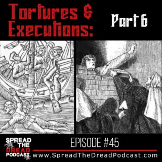 Episode #45 - Tortures & Executions - Part Six