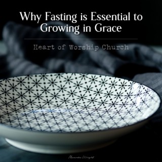 Why Fasting Is Essential to Growing in Grace