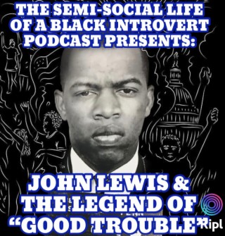 Episode 56: John Lewis & The Legend Of Good Trouble