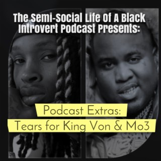 Podcast Extras:  Tears for King Von and Mo3