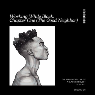 Episode 126: Working While Black (Chapter 1): The Good Neighbor