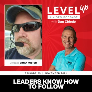 Leaders Know How to Follow | Level Up with Dan Chiodo | November 2021 Episode 55 Bryan Foster