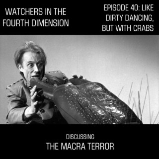 Episode 40: Like Dirty Dancing, but With Crabs (The Macra Terror)