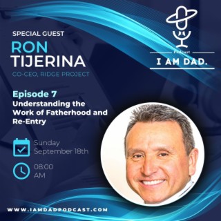 Understanding the Work of Fatherhood and Re-Entry w/ Ron Tijerina