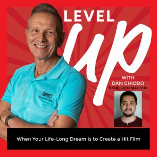 When Your Life-Long Dream Is to Create a Hit Film | Level Up with Dan Chiodo | 46 Sheldon Maddux