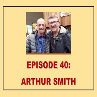 EPISODE 40: ARTHUR SMITH