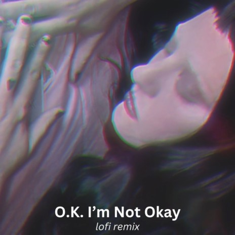 O.K. I’m Not Okay (lofi remix) ft. Ann@lise | Boomplay Music