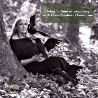 Living in Time of Prophecy with Grandmother ThreeCrow