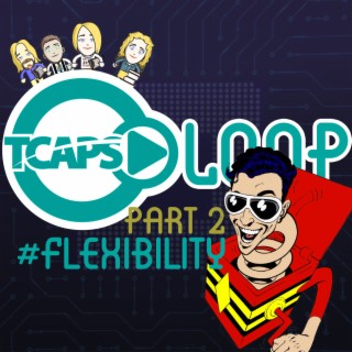 Episode 109: TCAPSLoop Podcast - Flexibility part 2
