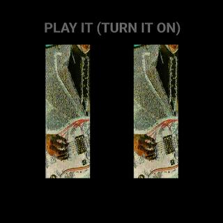 Play it! (Turn it On)