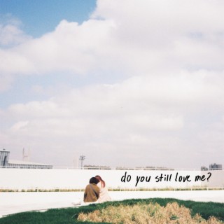 do you still love me? lyrics | Boomplay Music