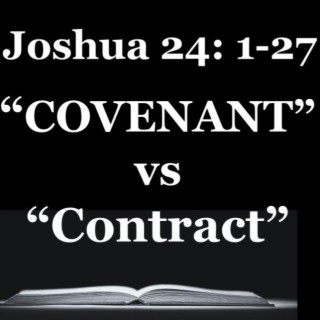 Covenant versus Contract (Joshua 24:1-27) ~ Ed Moreno