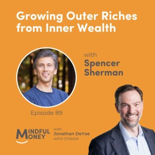 089: Spencer Sherman - Growing Outer Riches from Inner Wealth