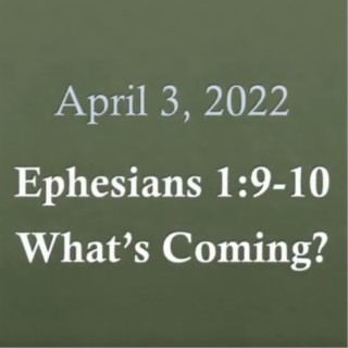 What’s Coming (Ephesians 1:9-10) ~ Brent Dunbar