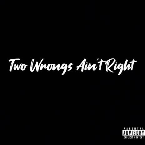 TWO WRONGS AINT RIGHT | Boomplay Music