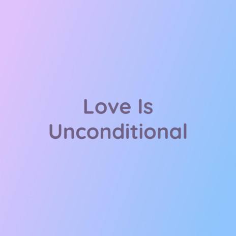 Love Is Unconditional | Boomplay Music