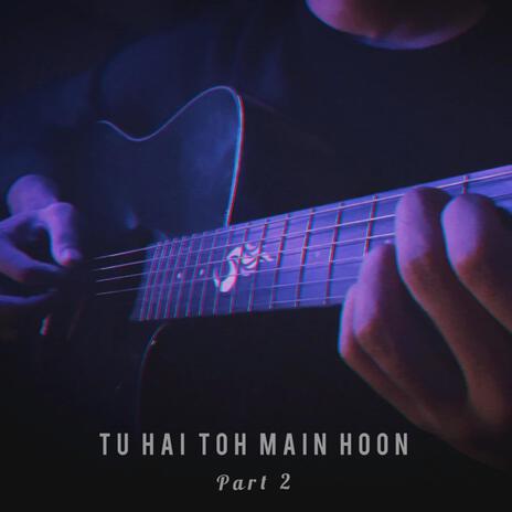 Tu Hai Toh Main Hoon, Pt. 2 | Boomplay Music