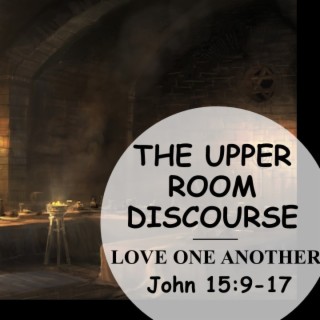 The Upper Room Discourse: Love One Another (John 15:9-17) ~ Martin Labonté