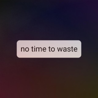 No time to waste