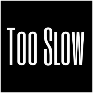 Too Slow