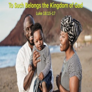 To Such Belongs the Kingdom of God (Luke 18:15-17) ~ Charles Fletcher